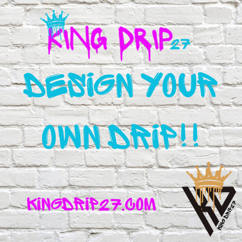CUSTOMIZE YOUR OWN DRIP!!
